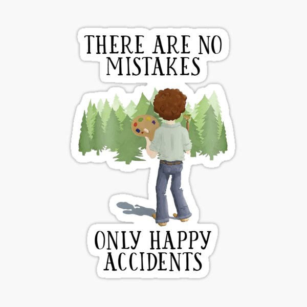 There are no mistakes, only happy accidents.  Bob Ross Sticker