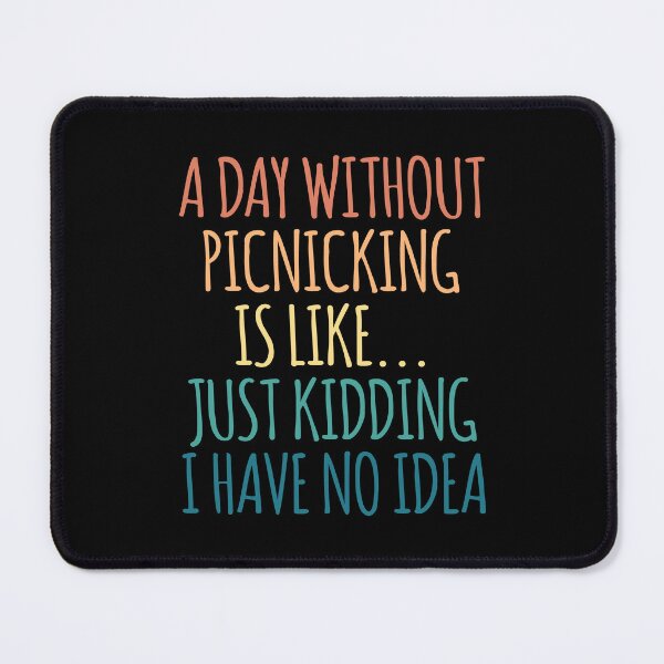 Item preview, A Day Without Picnicking Is Like Just Kidding I Have No Idea designed and sold by kindxinn.