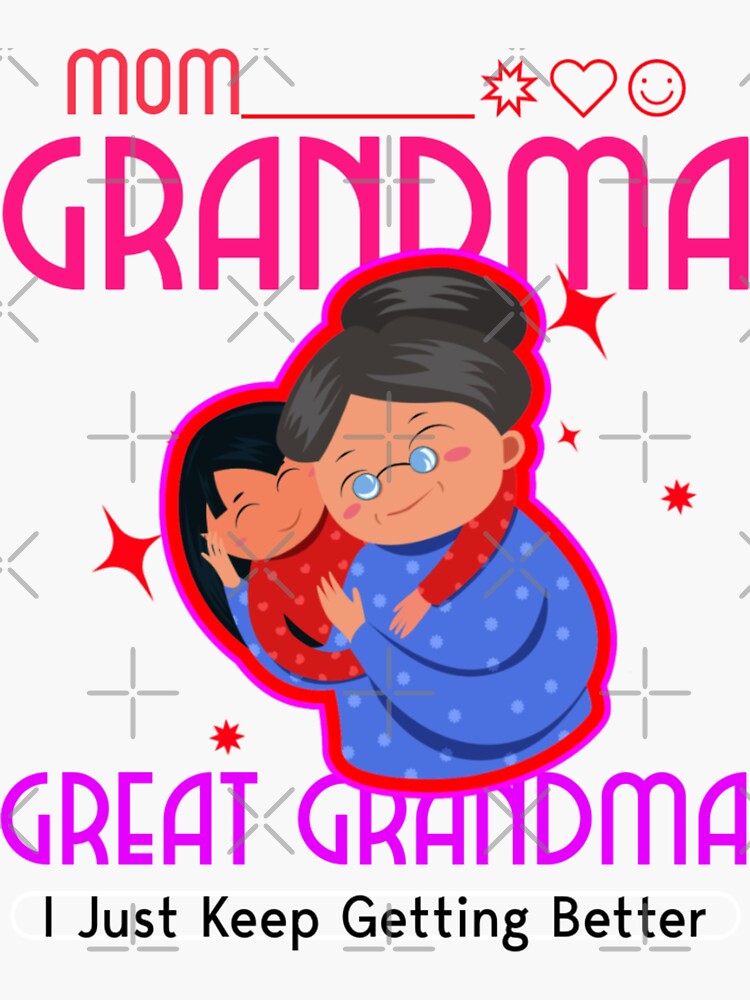 Mom Grandma Great Grandma I Just Keep Getting Better Sticker By