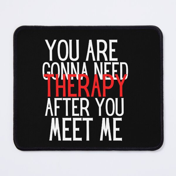 Item preview, You are gonna need therapy after you meet me designed and sold by Hoetoons.