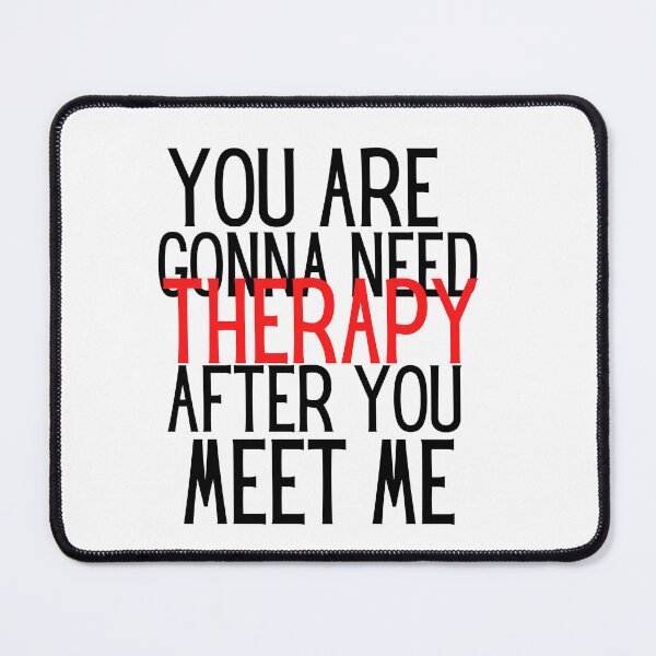 Item preview, You are gonna need therapy after you meet me designed and sold by Hoetoons.