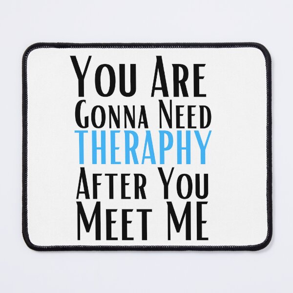 Item preview, You are gonna need therapy after you meet me designed and sold by Hoetoons.