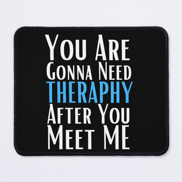 Item preview, You are gonna need therapy after you meet me designed and sold by Hoetoons.