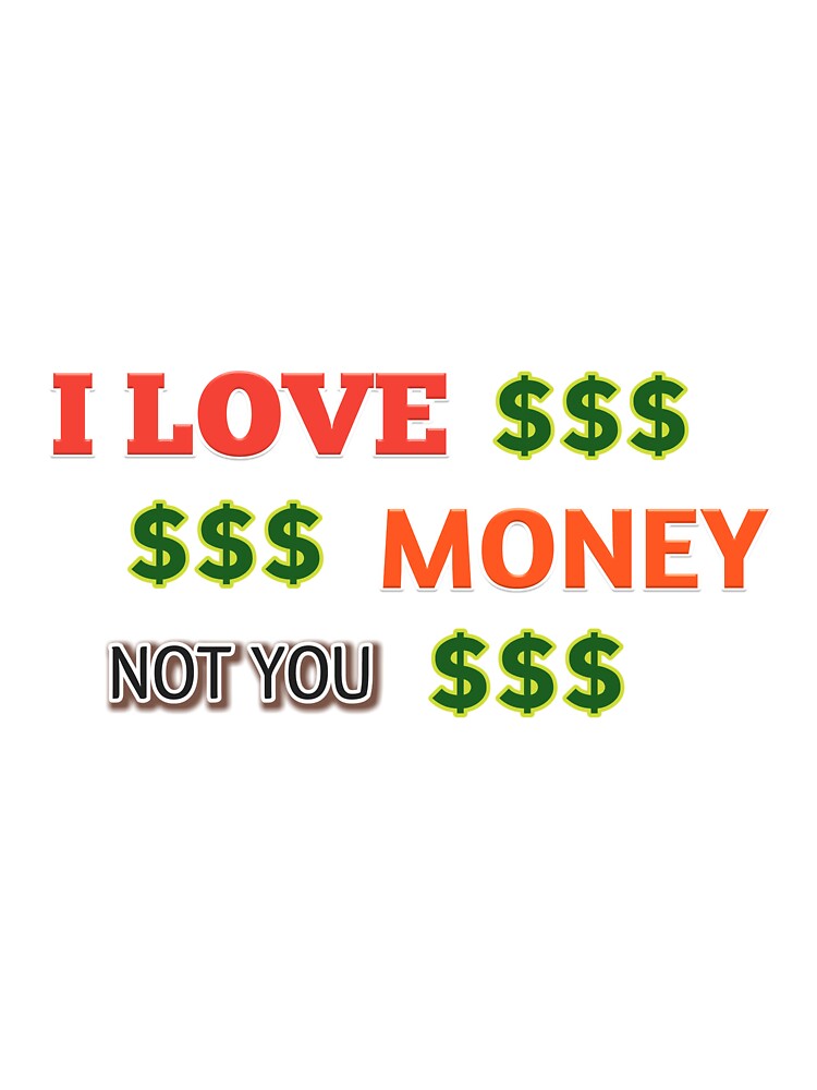 I Love Money, Not You!