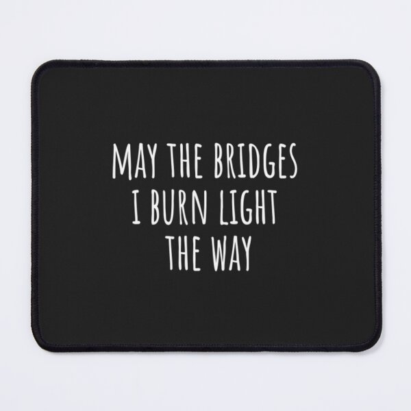 Item preview, May The Bridges I Burn Light The Way designed and sold by HienHoaUfcl.