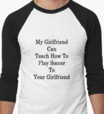 My Girlfriend Can Teach How To Play Soccer To Your Girlfriend Men's Baseball ¾ T-Shirt