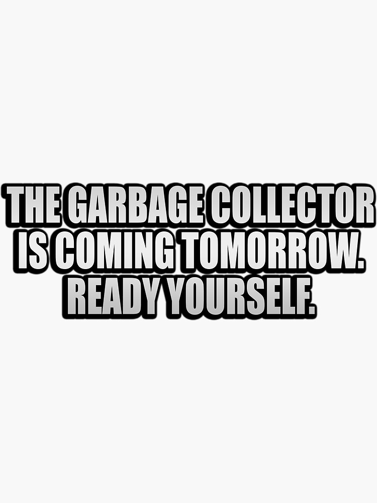"The garbage collector is coming tomorrow. Ready yourself" Sticker by