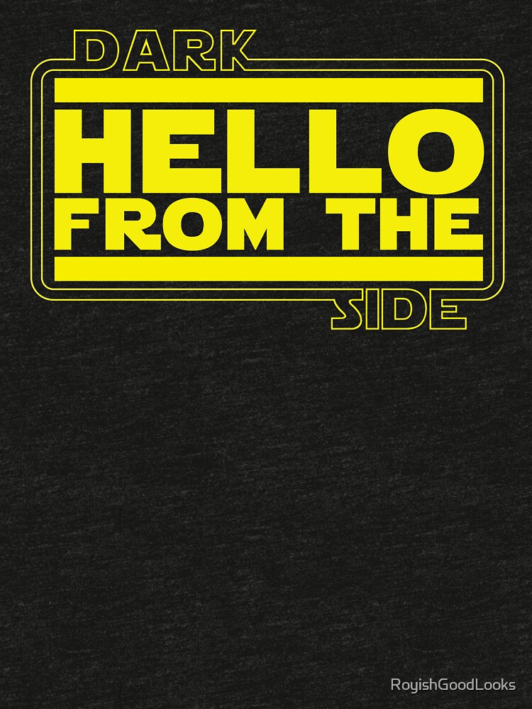  hello from the dark side t shirt by royishgoodlooks redbubble