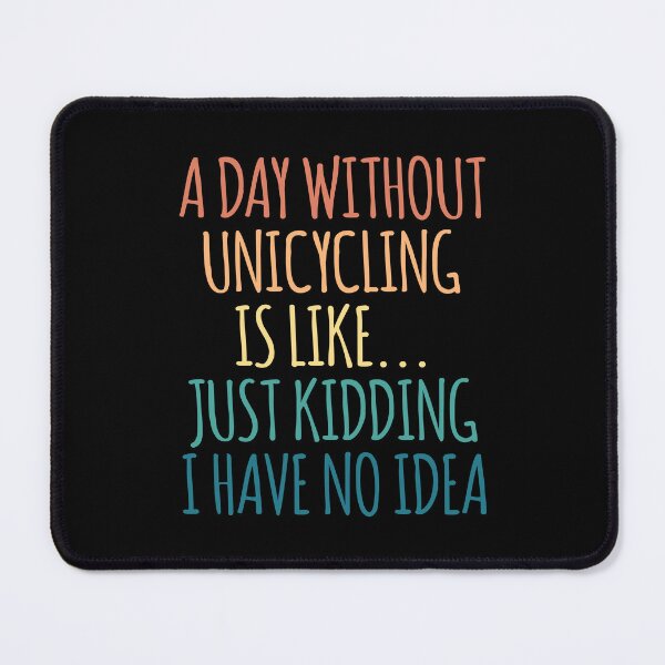 Item preview, A Day Without Unicycling Is Like Just Kidding I Have No Idea designed and sold by kindxinn.