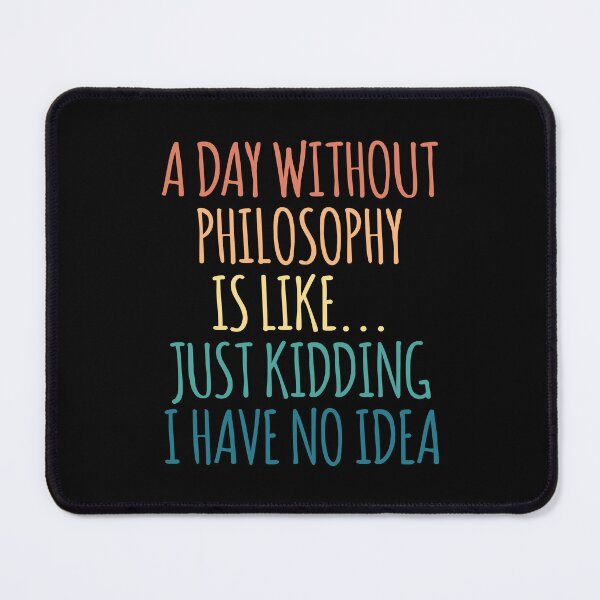Item preview, A Day Without Philosophy Is Like Just Kidding I Have No Idea designed and sold by kindxinn.