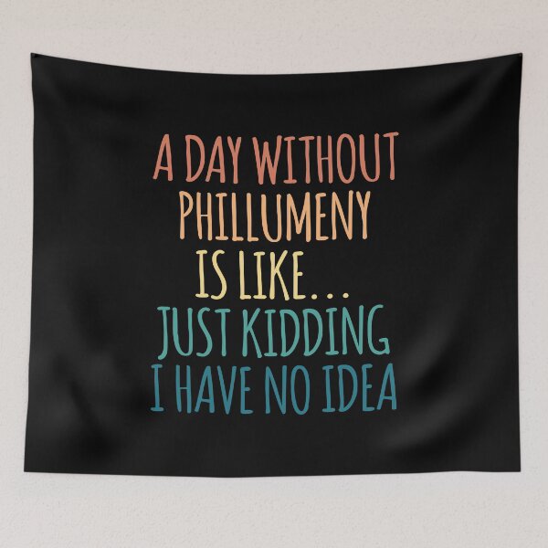 Item preview, A Day Without Phillumeny Is Like Just Kidding I Have No Idea designed and sold by kindxinn.