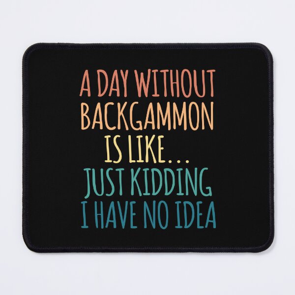 Item preview, A Day Without Backgammon Is Like Just Kidding I Have No Idea designed and sold by kindxinn.