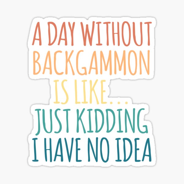 Item preview, A Day Without Backgammon Is Like Just Kidding I Have No Idea designed and sold by kindxinn.