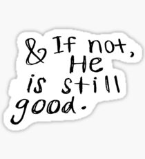 AND IF NOT, HE IS STILL GOOD Sticker