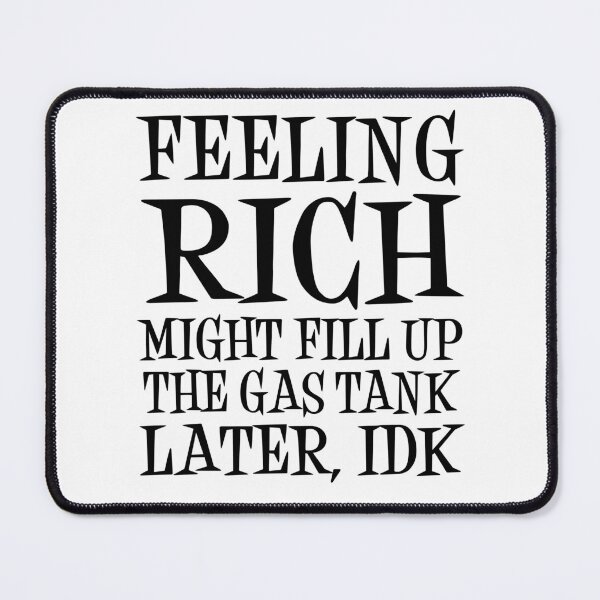 Item preview, Feeling Rich Might Fill Up The Gas Tank Later, IDK designed and sold by jaycartoonist.