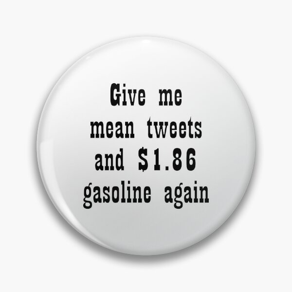 Item preview, Give me mean tweets and $1.86 gasoline again designed and sold by Becky Hunter.