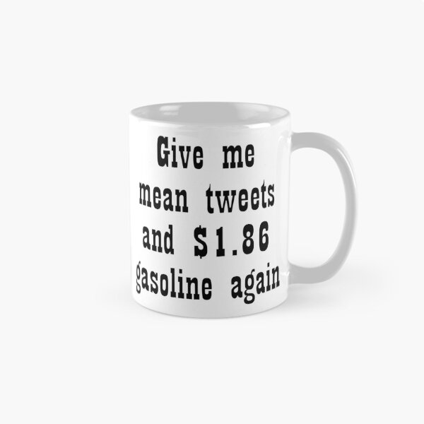 Item preview, Give me mean tweets and $1.86 gasoline again designed and sold by Becky Hunter.