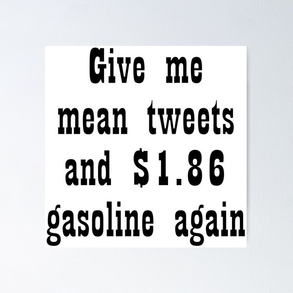 Item preview, Give me mean tweets and $1.86 gasoline again designed and sold by Becky Hunter.