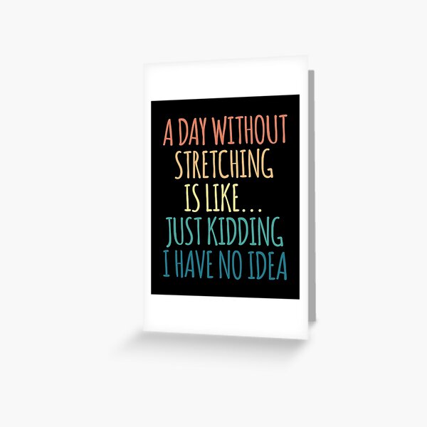 Item preview, A Day Without Stretching Is Like Just Kidding I Have No Idea designed and sold by kindxinn.