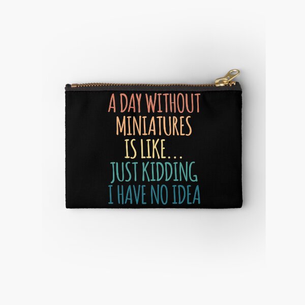Item preview, A Day Without Miniatures Is Like Just Kidding I Have No Idea designed and sold by kindxinn.