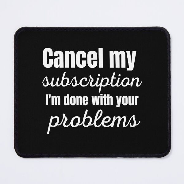 Item preview, Cancel my subscription - I am done with your problem- Epic Sarcastic Words designed and sold by AppareIIndustry.