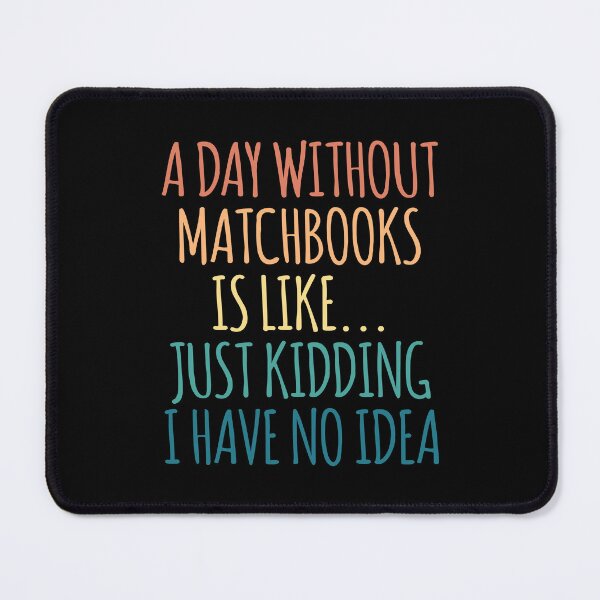 Item preview, A Day Without Matchbooks Is Like Just Kidding I Have No Idea designed and sold by kindxinn.