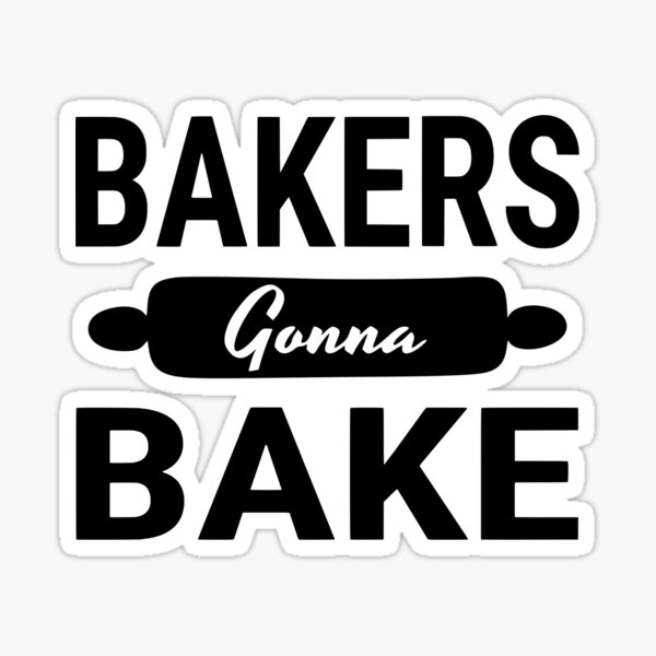 "Bakers Gonna Bake" Sticker for Sale by coolfuntees Redbubble