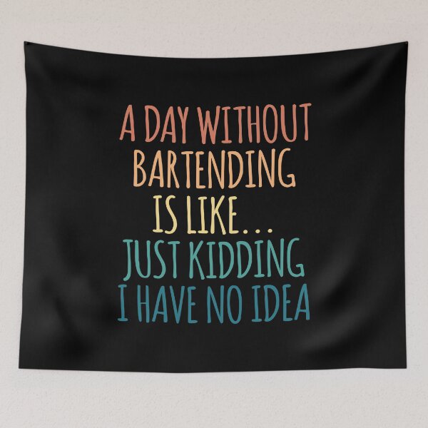 Item preview, A Day Without Bartending Is Like Just Kidding I Have No Idea designed and sold by kindxinn.