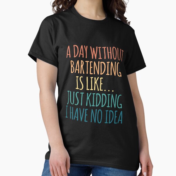 Item preview, A Day Without Bartending Is Like Just Kidding I Have No Idea designed and sold by kindxinn.
