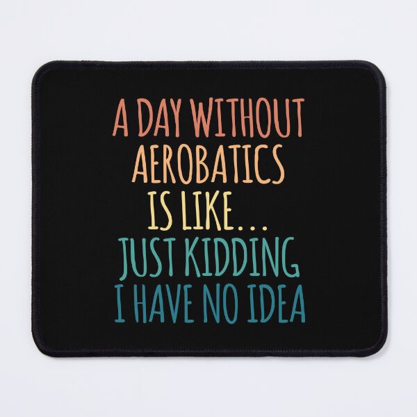 Item preview, A Day Without Aerobatics Is Like Just Kidding I Have No Idea designed and sold by kindxinn.