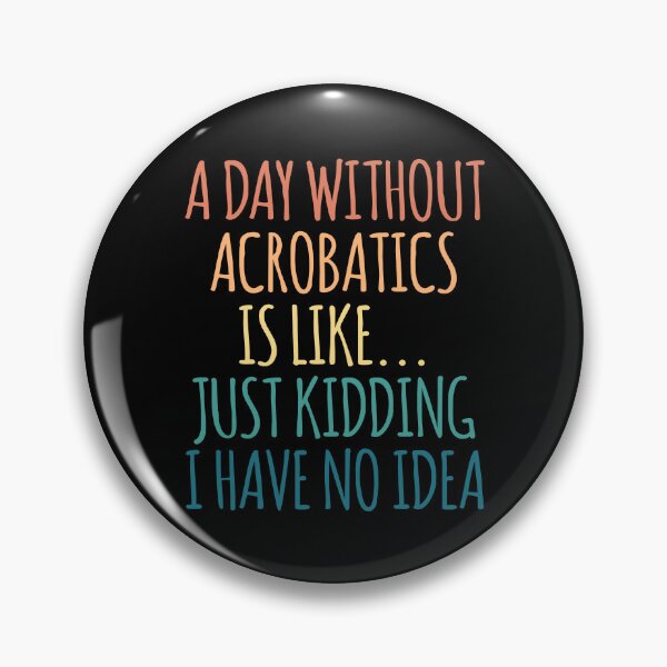 Item preview, A Day Without Acrobatics Is Like Just Kidding I Have No Idea designed and sold by kindxinn.