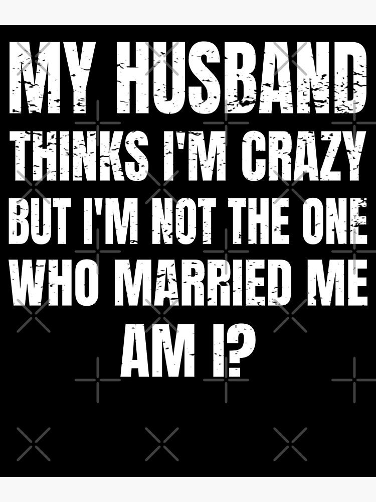 My Husband Thinks Im Crazt But Im Not The One Who Married Me Am I