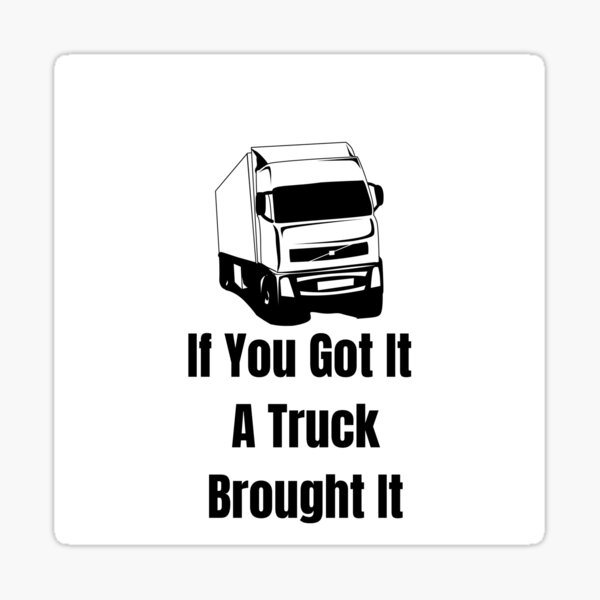 if-you-got-it-a-truck-brought-it-sticker-for-sale-by-shelleybees