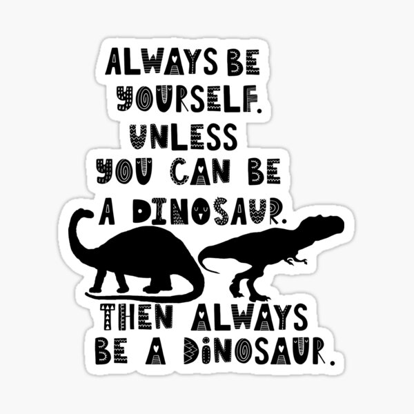 "Always Be Yourself, Unless You Can Be A Dinosaur, Funny Dino, Quotes