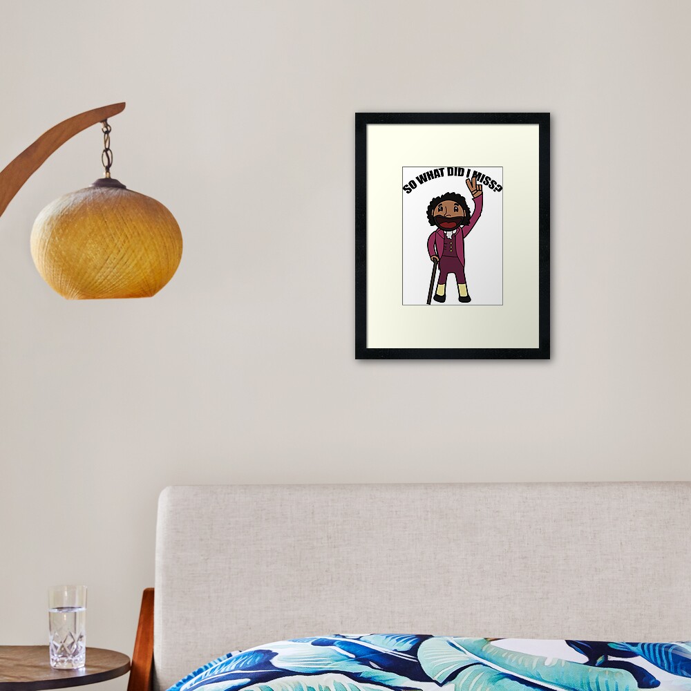 "So What Did I Miss?Hamilton" Framed Art Print for Sale by