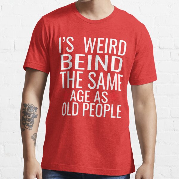 It`s Weird Being The Same Age As Old People Retro Shirt, Cool Fathers Day  Gifts