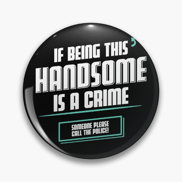 Item preview, If Being This HANDSOME Is a Crime, Someone Call The Police! designed and sold by TeeTimeShirts.