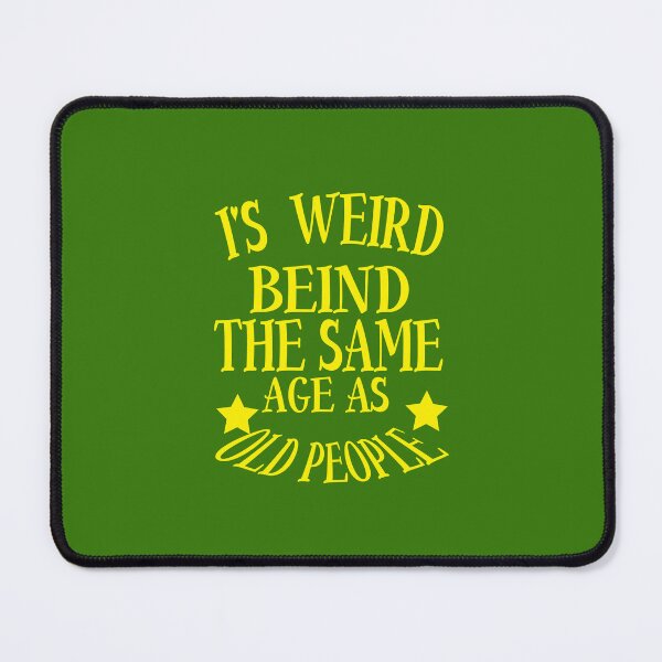 Item preview,  it's weird being the same age as old people designed and sold by karim82.