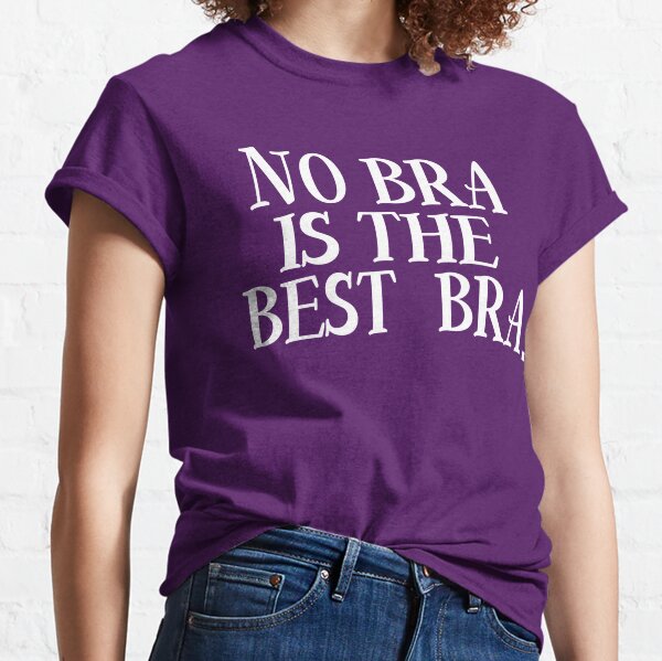 No Bra Is The Best Bra T-Shirts for Sale