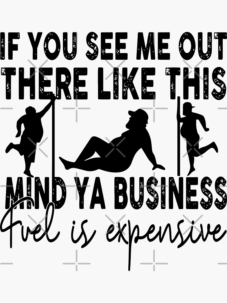 if-you-see-ne-out-there-like-this-mind-ya-business-fuel-is-expensive-funny-dancing-man-sticker