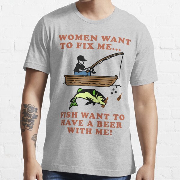Fish Want To Have A Beer With Me Women Want To Fix Me - Meme Fishing Women