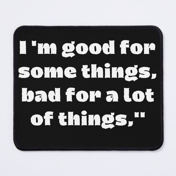 Item preview, I'm Good For Some Things,Bad For A Lot Of Things designed and sold by Tshirtk.
