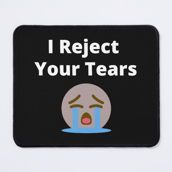 Item preview, I Reject Your Tears designed and sold by 6 Ex Boyfriends.