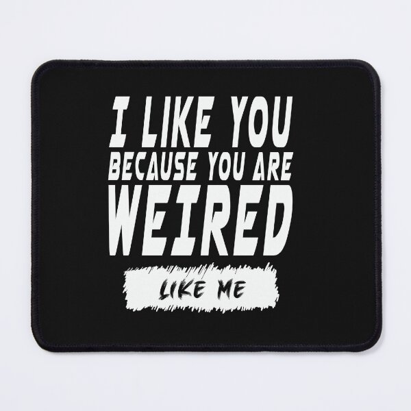 Item preview, TITLE  :   I like you, Because you are weired ,Like me. T-Shirt designed and sold by hight-design.