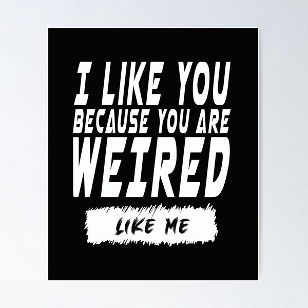 Item preview, TITLE  :   I like you, Because you are weired ,Like me. T-Shirt designed and sold by hight-design.