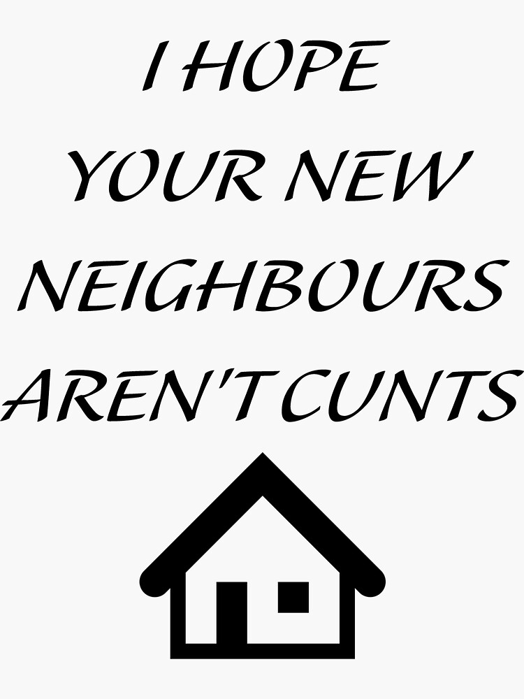 I Hope Your New Neighbours Arent Cunts Sticker By Hagarbrand Redbubble 