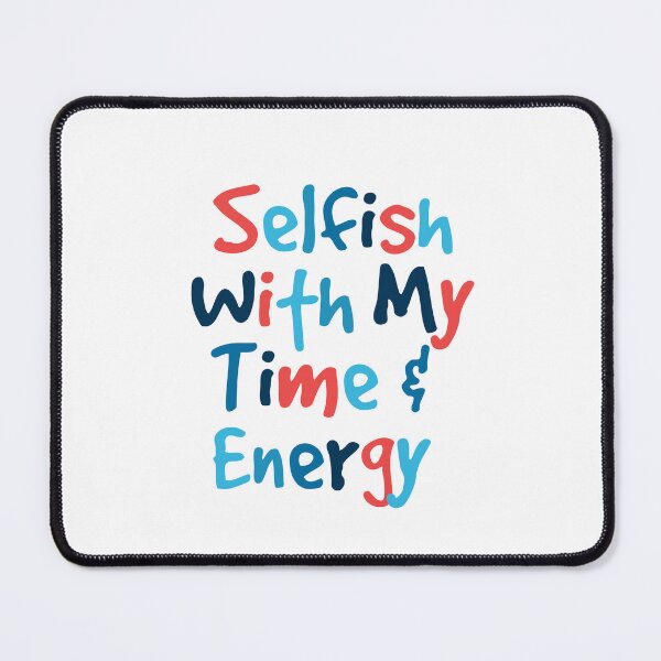 Item preview, Selfish With My Time And Energy designed and sold by prsagar01.