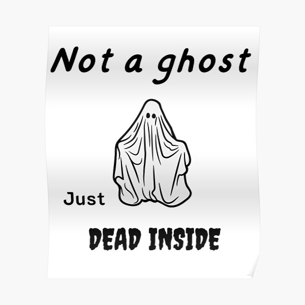 “T shirt not a ghost just dead inside.” Poster by Wiseth- | Redbubble