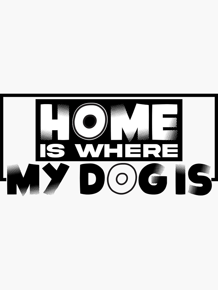 "Home is Where The Dog Is" Sticker by LeviAThaN29 Redbubble