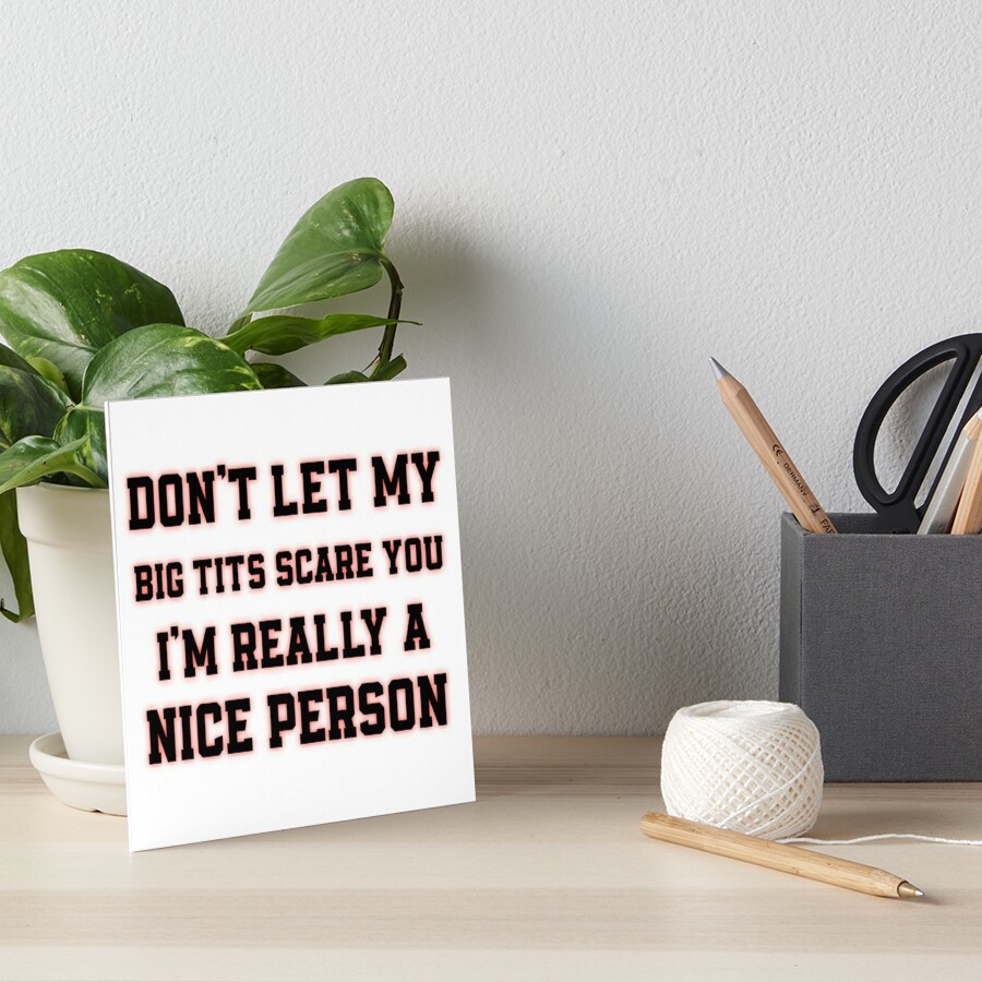 Dont Let My Big Tits Scare You I Am Really A Nice Person Art Board Print By Sukhendu12